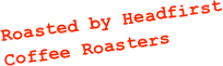 Roasted by Headfirst Coffee Roasters
